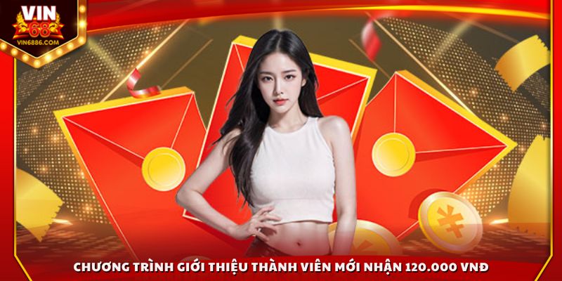 Chương trình giới thiệu thành viên mới nhận 120.000 VNĐ