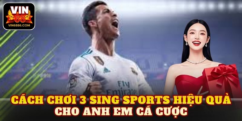 Cách chơi 3 Sing Sports hiệu quả cho anh em cá cược