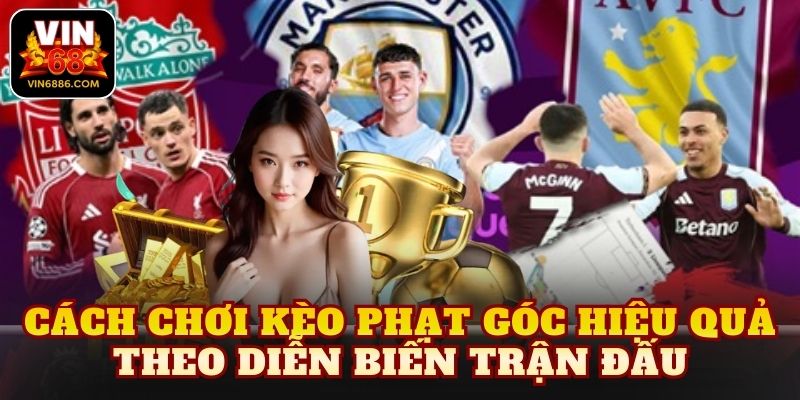 Cách chơi kèo phạt góc hiệu quả theo diễn biến trận đấu