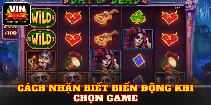 Cách nhận biết biến động khi chọn game