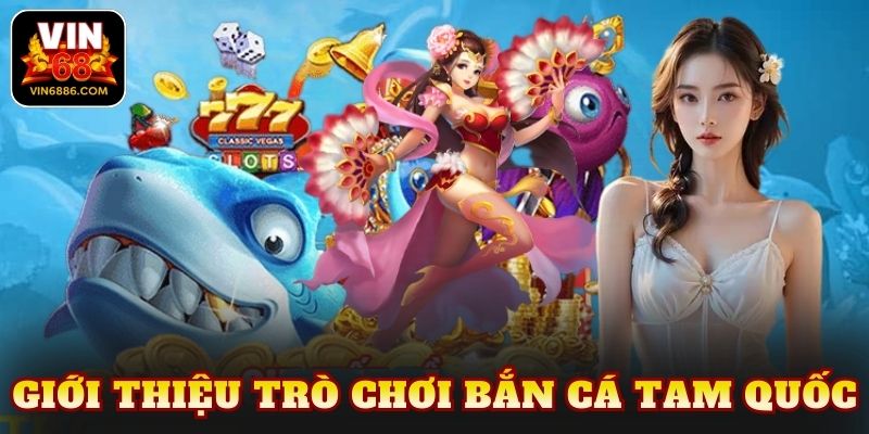 Giới thiệu trò chơi bắn cá tam quốc