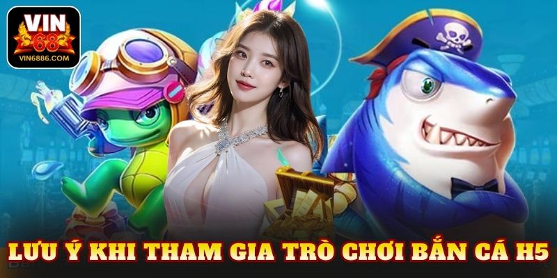 Lưu ý khi tham gia trò chơi bắn cá H5