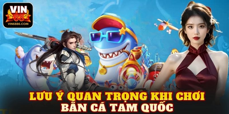 Lưu ý quan trọng khi chơi bắn cá tam quốc