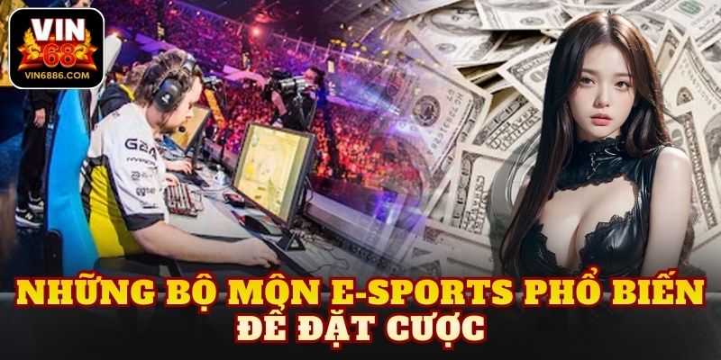 Những bộ môn E-Sports phổ biến để đặt cược