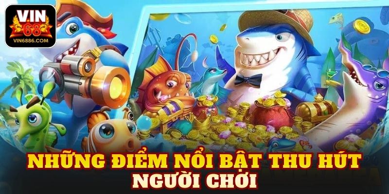 Những điểm nổi bật thu hút người chơi