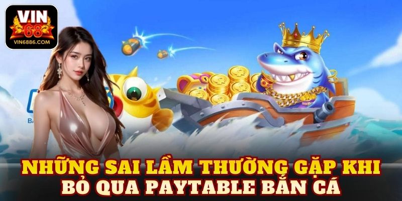 Những sai lầm thường gặp khi bỏ qua Paytable bắn cá