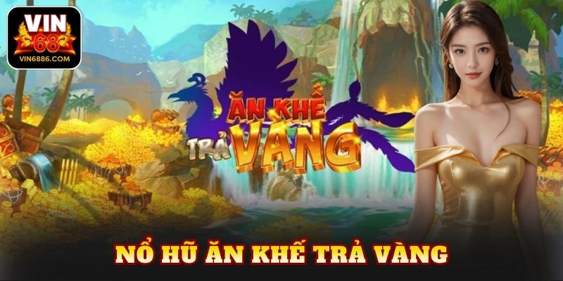 nổ hũ ăn khế trả vàng