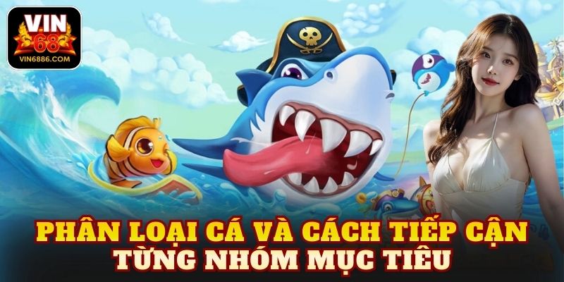 Phân loại cá và cách tiếp cận từng nhóm mục tiêu