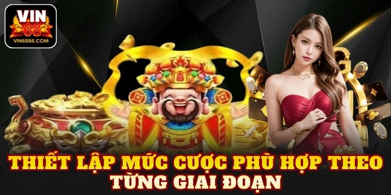 Thiết lập mức cược phù hợp theo từng giai đoạn