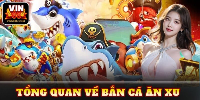 Tổng quan về bắn cá ăn xu