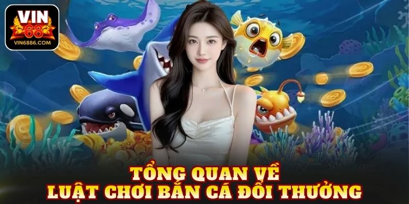 Tổng quan về luật chơi bắn cá đổi thưởng