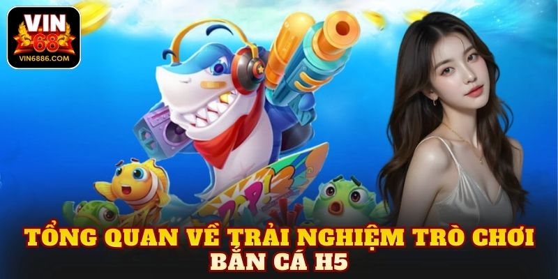 Tổng quan về trải nghiệm trò chơi bắn cá H5