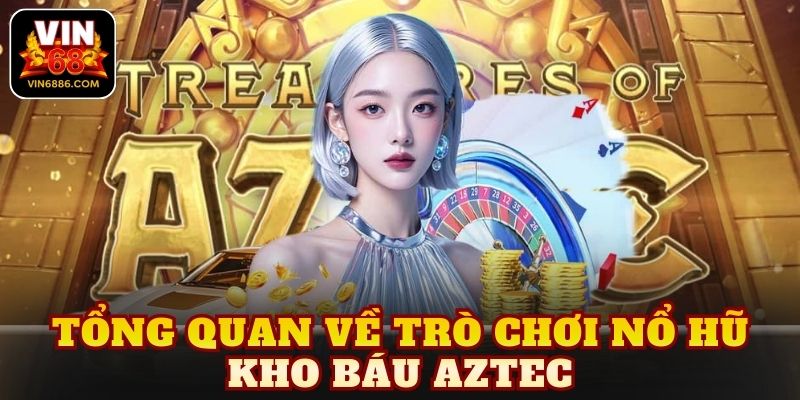 Tổng quan về trò chơi nổ hũ kho báu Aztec